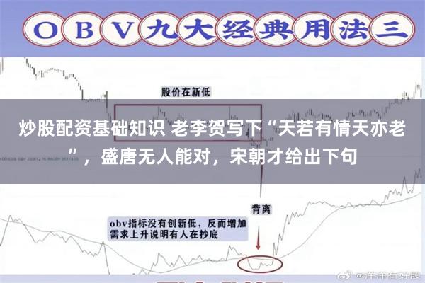 炒股配资基础知识 老李贺写下“天若有情天亦老”，盛唐无人能对，宋朝才给出下句