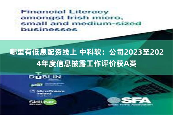 哪里有低息配资线上 中科软：公司2023至2024年度信息披露工作评价获A类